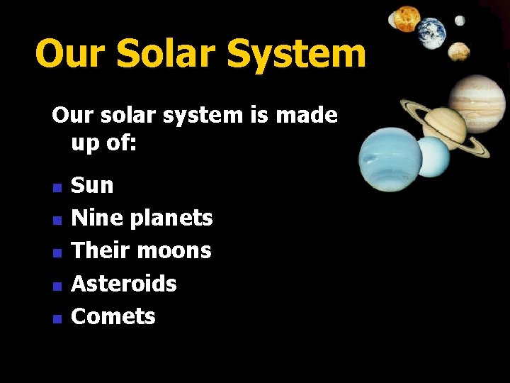 Our Solar System Our solar system is made up of: n n n Sun