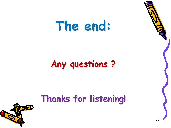 The end: Any questions ? Thanks for listening! 30 The end: Any questions ? Thanks for listening! 30
