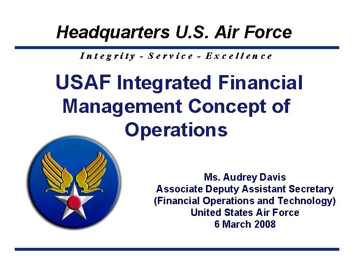 Headquarters U. S. Air Force Integrity - Service - Excellence USAF Integrated Financial Management