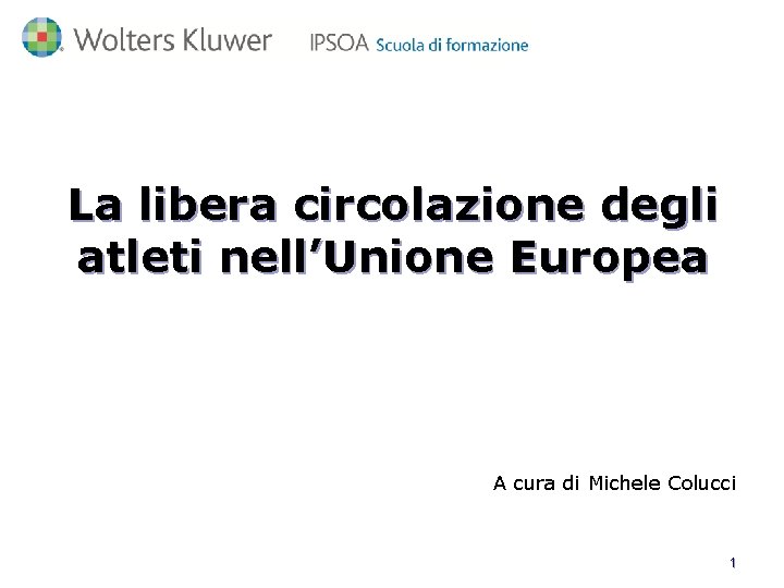 La libera circolazione degli atleti nell’Unione Europea A cura di Michele Colucci 1 