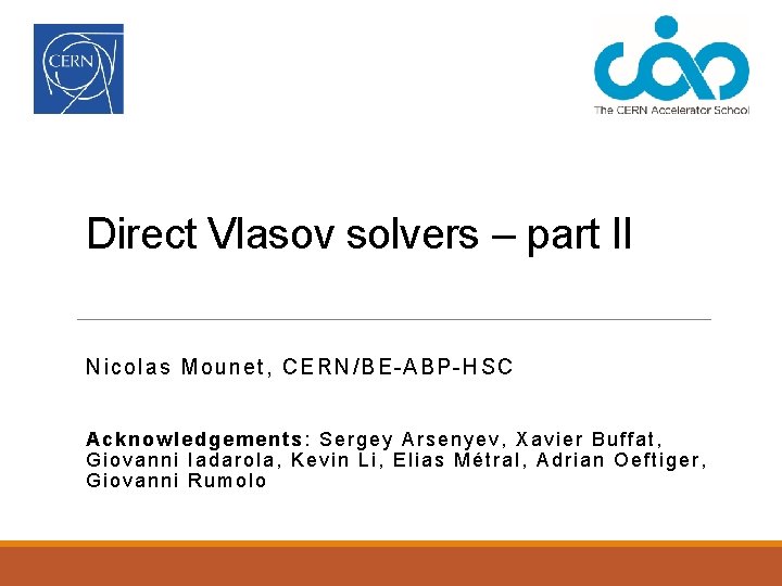 Direct Vlasov solvers – part II Nicolas Mounet, CERN/BE-ABP-HSC Acknowledgements: Sergey Arsenyev, Xavier Buffat,