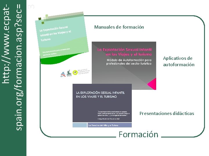 http: //www. ecpatspain. org/formacion. asp? sec= 3 Manuales de formación Aplicativos de autoformación Presentaciones