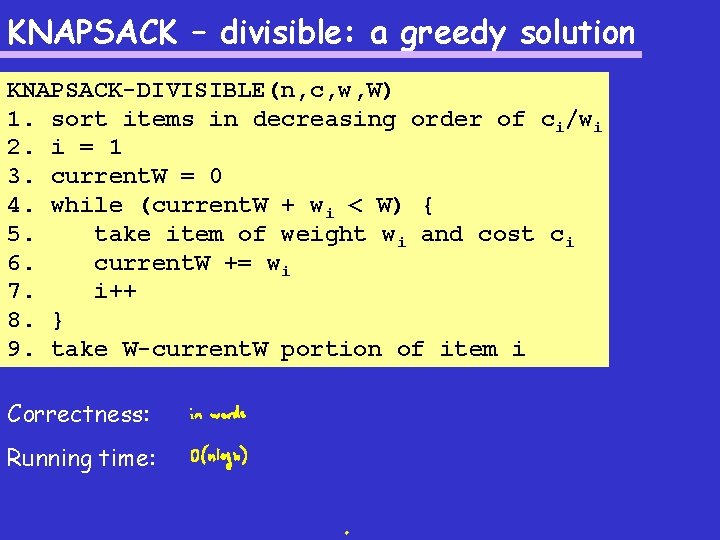 KNAPSACK – divisible: a greedy solution KNAPSACK-DIVISIBLE(n, c, w, W) 1. sort items in