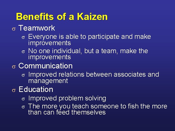 Benefits of a Kaizen s Teamwork Everyone is able to participate and make improvements