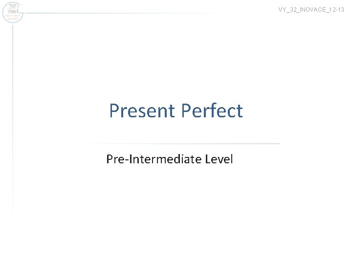 VY_32_INOVACE_12 -13 Present Perfect Pre-Intermediate Level 