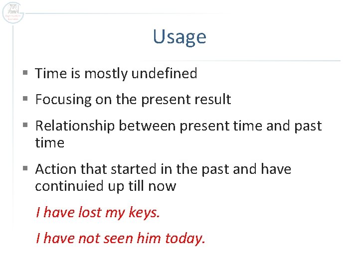 Usage § Time is mostly undefined § Focusing on the present result § Relationship