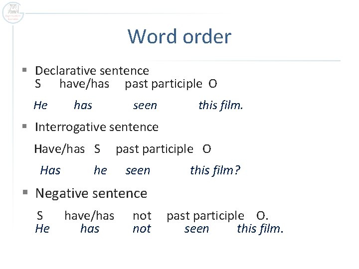 Word order § Declarative sentence S have/has past participle O He has seen this
