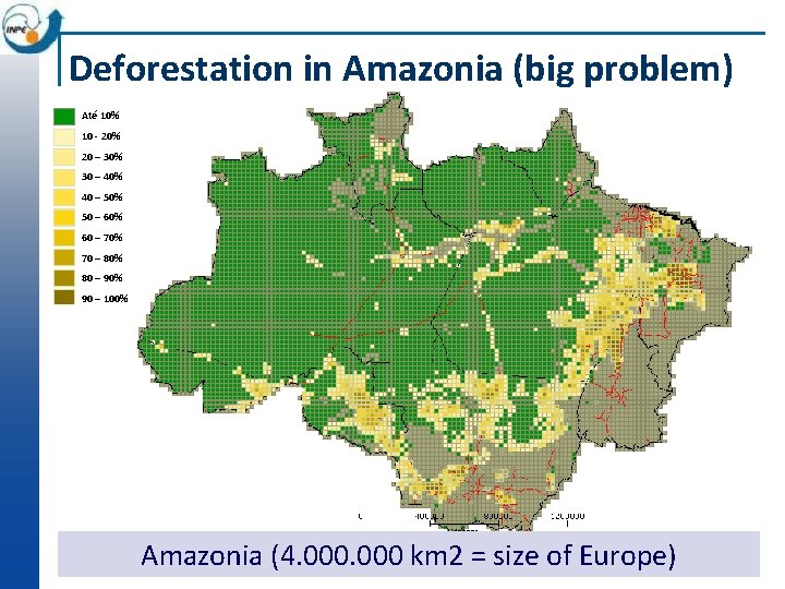 Deforestation in Amazonia (big problem) Até 10% 10 - 20% 20 – 30% 30