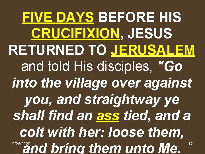 FIVE DAYS BEFORE HIS CRUCIFIXION, JESUS RETURNED TO JERUSALEM and told His disciples, "Go