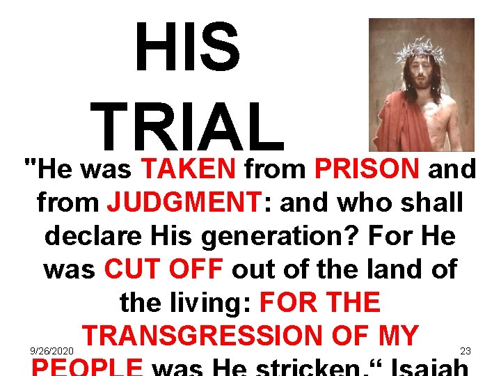 HIS TRIAL "He was TAKEN from PRISON and from JUDGMENT: and who shall declare