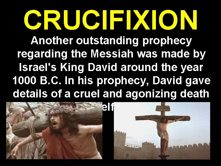 CRUCIFIXION Another outstanding prophecy regarding the Messiah was made by Israel's King David around