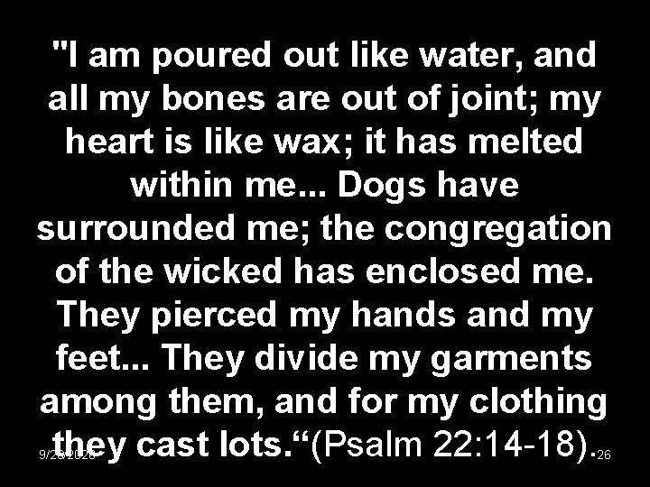 "I am poured out like water, and all my bones are out of joint;