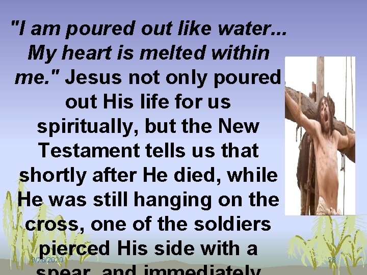 "I am poured out like water. . . My heart is melted within me.