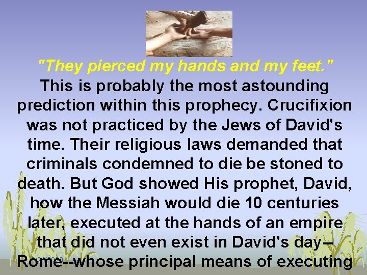 "They pierced my hands and my feet. " This is probably the most astounding