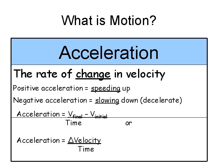 What is Motion? Acceleration The rate of change in velocity Positive acceleration = speeding