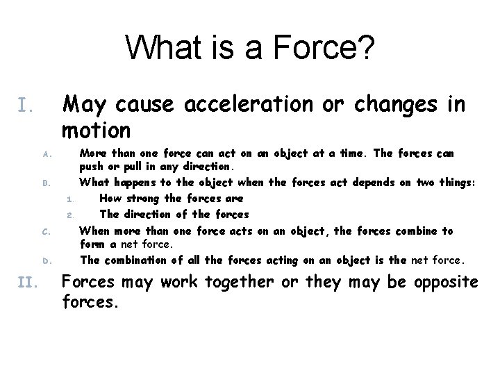 What is a Force? May cause acceleration or changes in motion I. A. B.