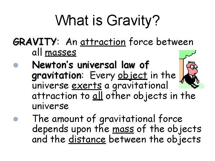 What is Gravity? GRAVITY: GRAVITY An attraction force between all masses Newton’s universal law