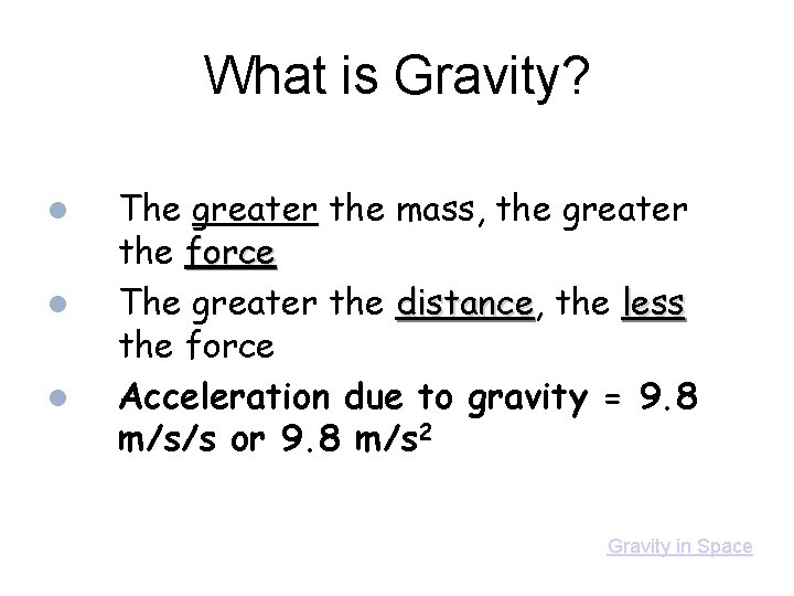 What is Gravity? The greater the mass, the greater the force The greater the