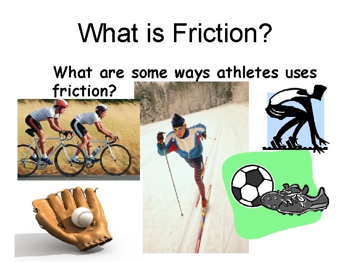 What is Friction? What are some ways athletes uses friction? 