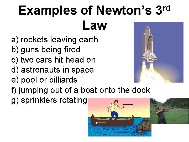 Examples of Newton’s 3 rd Law a) rockets leaving earth b) guns being fired