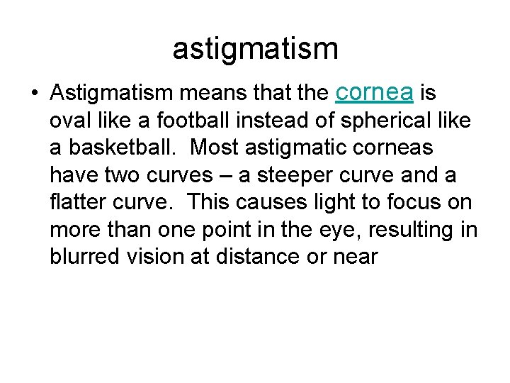 astigmatism • Astigmatism means that the cornea is oval like a football instead of