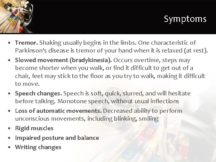 Symptoms • Tremor. Shaking usually begins in the limbs. One characteristic of Parkinson's disease