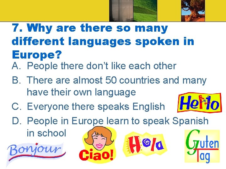 7. Why are there so many different languages spoken in Europe? A. People there