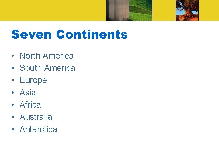 Seven Continents • • North America South America Europe Asia Africa Australia Antarctica 