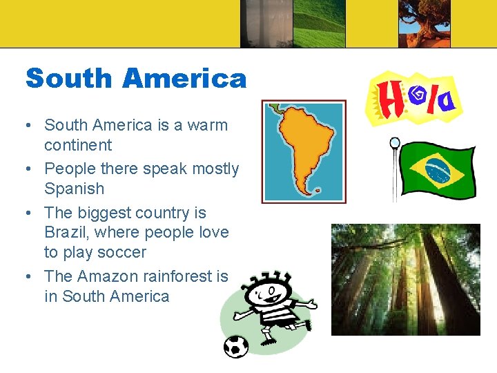 South America • South America is a warm continent • People there speak mostly South America • South America is a warm continent • People there speak mostly