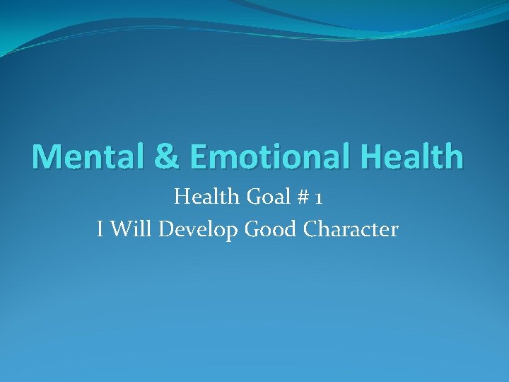 Mental & Emotional Health Goal # 1 I Will Develop Good Character 