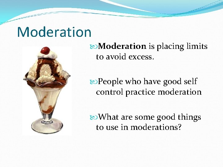 Moderation is placing limits to avoid excess. People who have good self control practice