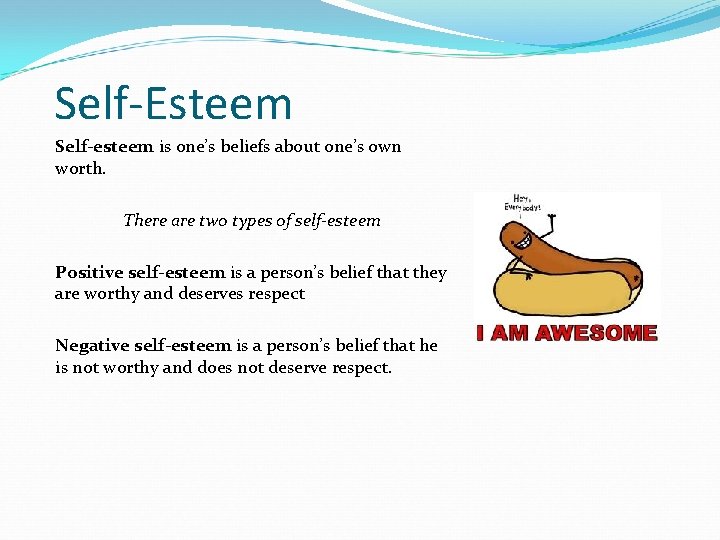 Self-Esteem Self-esteem is one’s beliefs about one’s own worth. There are two types of