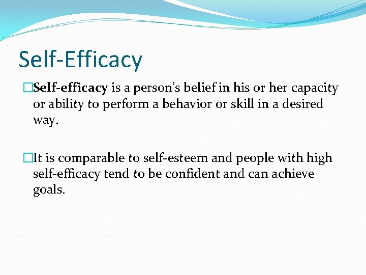 Self-Efficacy �Self-efficacy is a person’s belief in his or her capacity or ability to