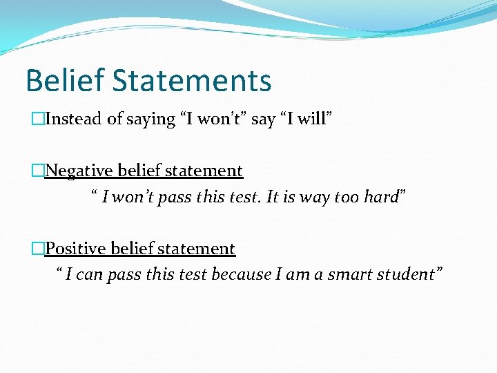 Belief Statements �Instead of saying “I won’t” say “I will” �Negative belief statement “