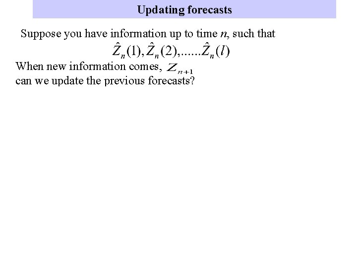 Updating forecasts Suppose you have information up to time n, such that When new