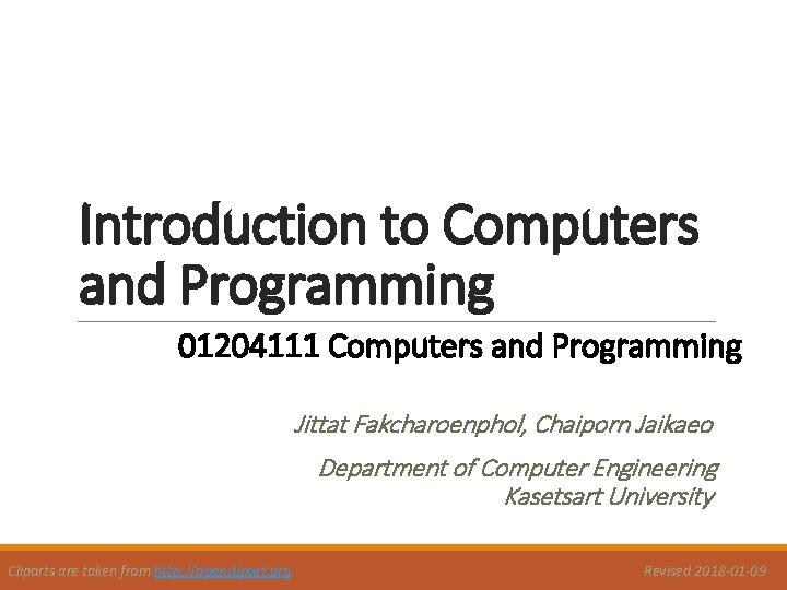 Introduction to Computers and Programming 01204111 Computers and Programming Jittat Fakcharoenphol, Chaiporn Jaikaeo Department