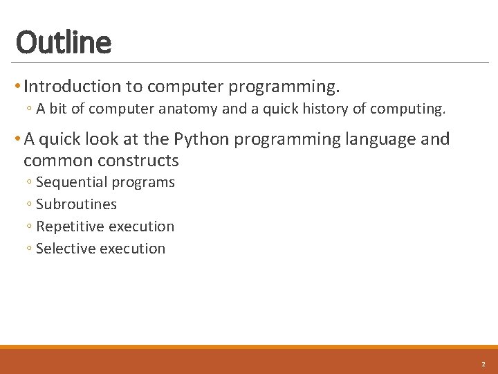 Outline • Introduction to computer programming. ◦ A bit of computer anatomy and a