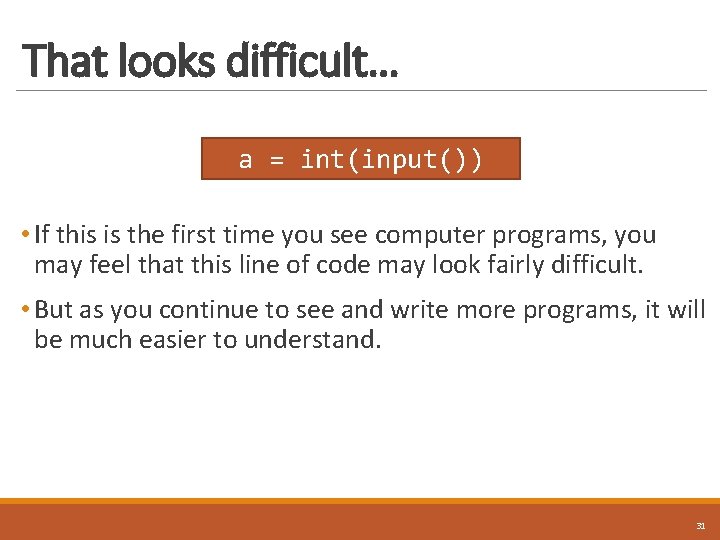 That looks difficult… a = int(input()) • If this is the first time you