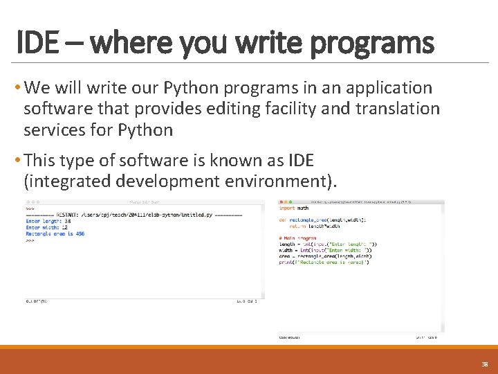 IDE – where you write programs • We will write our Python programs in