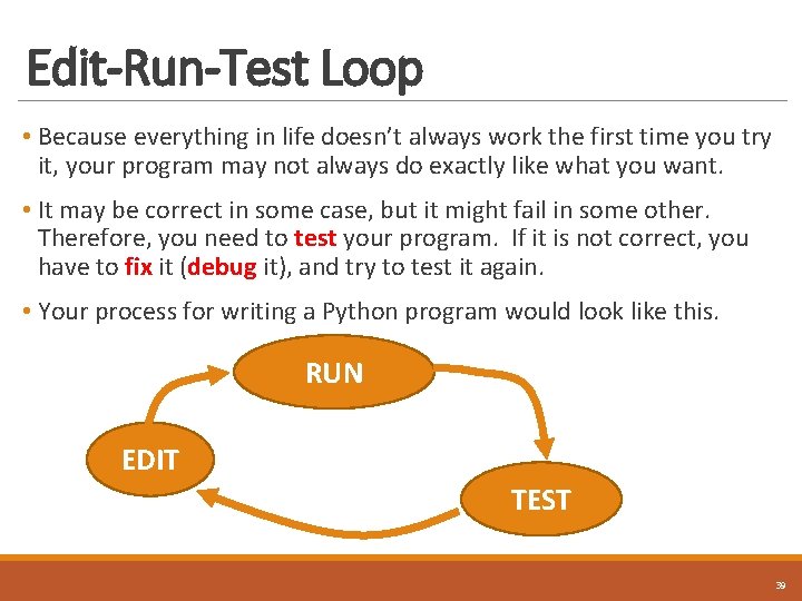 Edit-Run-Test Loop • Because everything in life doesn’t always work the first time you