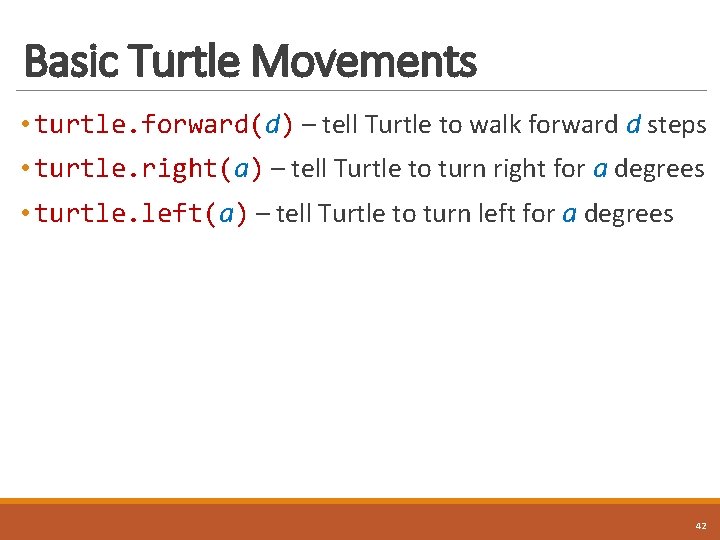 Basic Turtle Movements • turtle. forward(d) – tell Turtle to walk forward d steps