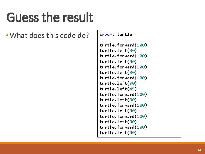 Guess the result • What does this code do? import turtle. forward(100) turtle. left(90)