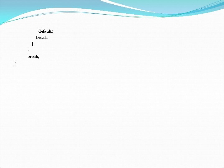 default: break; } } break; } 