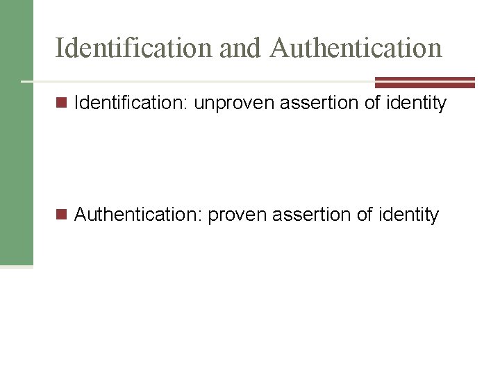 Identification and Authentication n Identification: unproven assertion of identity n Authentication: proven assertion of