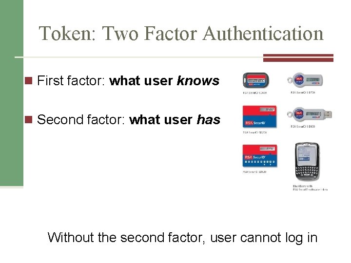 Token: Two Factor Authentication n First factor: what user knows n Second factor: what
