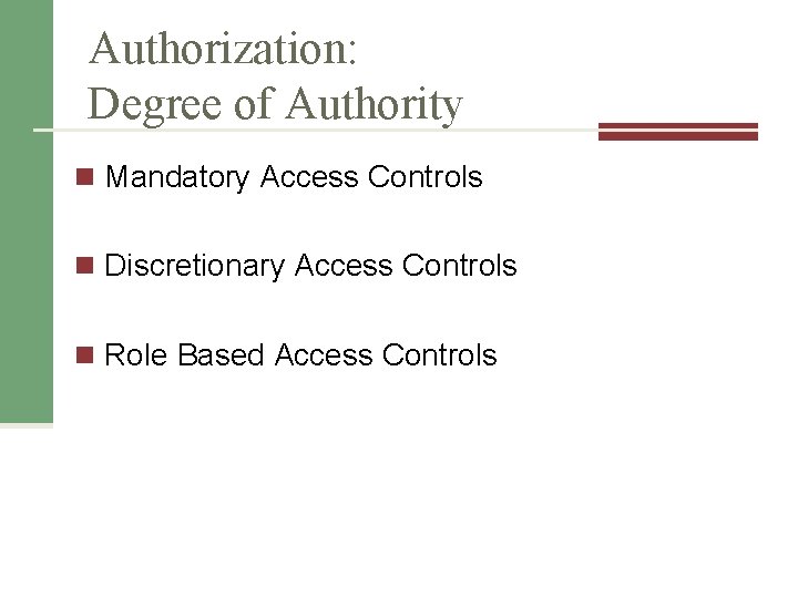 Authorization: Degree of Authority n Mandatory Access Controls n Discretionary Access Controls n Role