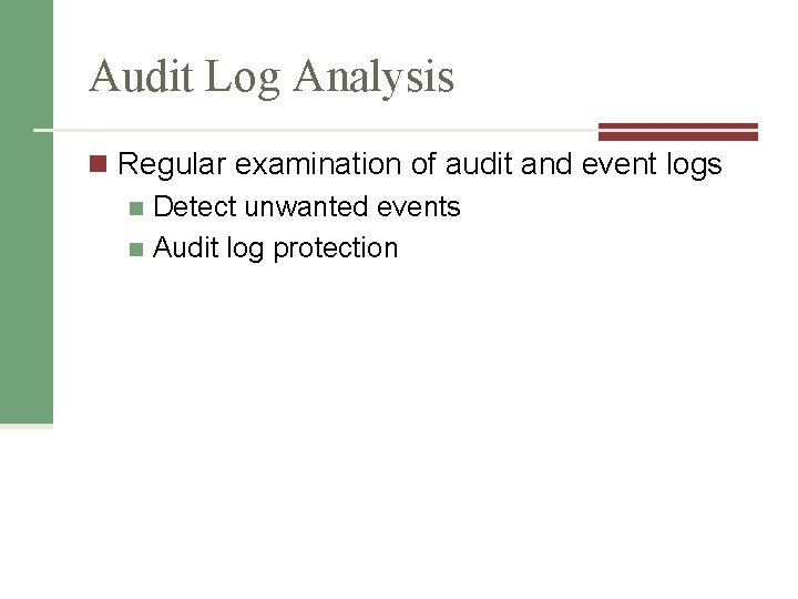 Audit Log Analysis n Regular examination of audit and event logs n Detect unwanted