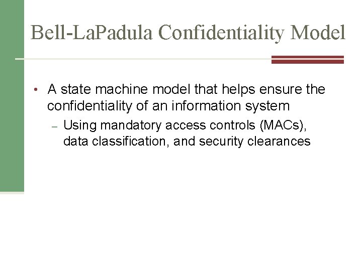 Bell-La. Padula Confidentiality Model • A state machine model that helps ensure the confidentiality