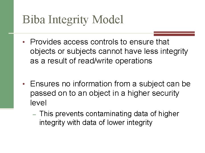 Biba Integrity Model • Provides access controls to ensure that objects or subjects cannot
