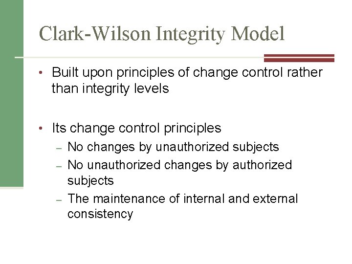 Clark-Wilson Integrity Model • Built upon principles of change control rather than integrity levels